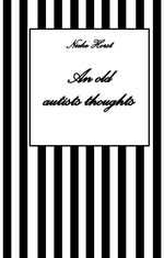 An old autists thoughts - ICD10, ICD11, masking, neurodiversity unsensitivity, ignorance, neurotypicals, autims, autists, diversity sensitivity, neurotypical arrogance,neurotypical judgments Cover des Buches An old autists thoughts - ICD10, ICD11, masking, neurodiversity unsensitivity, ignorance, neurotypicals, autims, autists, diversity sensitivity, neurotypical arrogance,neurotypical judgments (ISBN: 9783384610942)