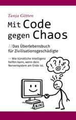 Mit Code gegen Chaos - Das Überlebensbuch für Zivilisationsgeschädigte - Schnelle, unkonventionelle Hilfe für Menschen mit Stress, Angst, Erschöpfung oder mentaler Überforderung. Cover des Buches Mit Code gegen Chaos - Das Überlebensbuch für Zivilisationsgeschädigte - Schnelle, unkonventionelle Hilfe für Menschen mit Stress, Angst, Erschöpfung oder mentaler Überforderung. (ISBN: 9783384643674)