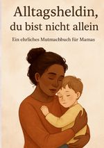 Alltagsheldin - du bist nicht allein Cover des Buches Alltagsheldin - du bist nicht allein (ISBN: 9783384660749)