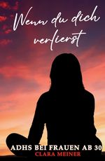 ADHS bei Frauen ab 30 - Wenn du dich verlierst Cover des Buches ADHS bei Frauen ab 30 - Wenn du dich verlierst (ISBN: 9783384681447)