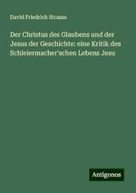 Der Christus des Glaubens und der Jesus der Geschichte: eine Kritik des Schleiermacher'schen Lebens Jesu Cover des Buches Der Christus des Glaubens und der Jesus der Geschichte: eine Kritik des Schleiermacher'schen Lebens Jesu (ISBN: 9783386137492)