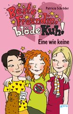 Beste Freundin, blöde Kuh! Eine wie keine Cover des Buches Beste Freundin, blöde Kuh! Eine wie keine (ISBN: 9783401503578)