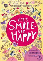 Let’s smile – get happy. Mein kreatives Eintragebuch für mehr Herz Cover des Buches Let’s smile – get happy. Mein kreatives Eintragebuch für mehr Herz (ISBN: 9783401718774)