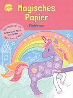 Magisches Papier – Das Malbuch mit dem Wow-Effekt. Einhörner Cover des Buches Magisches Papier – Das Malbuch mit dem Wow-Effekt. Einhörner (ISBN: 9783401720531)