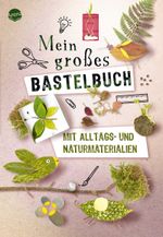 Mein großes Bastelbuch mit Alltags- und Naturmaterialien Cover des Buches Mein großes Bastelbuch mit Alltags- und Naturmaterialien (ISBN: 9783401722221)
