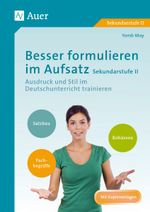 Besser formulieren im Aufsatz Sekundarstufe II: Ausdruck und Stil im Deutschunterricht trainieren (11. bis 13. Klasse) Cover des Buches Besser formulieren im Aufsatz Sekundarstufe II: Ausdruck und Stil im Deutschunterricht trainieren (11. bis 13. Klasse) (ISBN: 9783403076827)