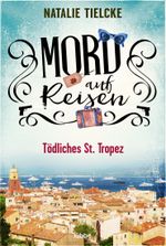 Mord auf Reisen - Tödliches St. Tropez Cover des Buches Mord auf Reisen - Tödliches St. Tropez (ISBN: 9783404188253)