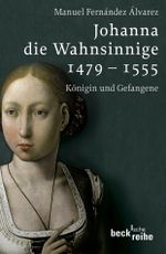 Johanna die Wahnsinnige 1479 - 1555 Cover des Buches Johanna die Wahnsinnige 1479 - 1555 (ISBN: 9783406547690)