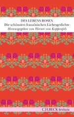 Des Lebens Rosen: Die schönsten französischen Liebesgedichte Cover des Buches Des Lebens Rosen: Die schönsten französischen Liebesgedichte (ISBN: 9783406741173)