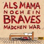 Als Mama noch ein braves Mädchen war Cover des Buches Als Mama noch ein braves Mädchen war (ISBN: 9783407794918)