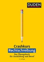 Crashkurs Rechtschreibung: Das Übungsbuch für Ausbildung und Beruf (Duden - Crashkurs) Cover des Buches Crashkurs Rechtschreibung: Das Übungsbuch für Ausbildung und Beruf (Duden - Crashkurs) (ISBN: 9783411733644)