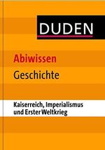 Abiwissen Geschichte - Kaiserreich, Imperialismus und Erster Weltkrieg (Duden - Abiwissen) Cover des Buches Abiwissen Geschichte - Kaiserreich, Imperialismus und Erster Weltkrieg (Duden - Abiwissen) (ISBN: 9783411740918)