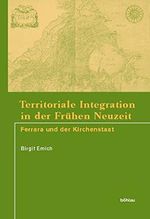 Territoriale Integration in der frühen Neuzeit: Ferrara und der Kirchenstaat Cover des Buches Territoriale Integration in der frühen Neuzeit: Ferrara und der Kirchenstaat (ISBN: 9783412127053)