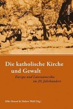 Die katholische Kirche und Gewalt: Europa und Lateinamerika im 20. Jahrhundert Cover des Buches Die katholische Kirche und Gewalt: Europa und Lateinamerika im 20. Jahrhundert (ISBN: 9783412210793)