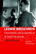 Leonid Breschnew: Staatsmann und Schauspieler im Schatten Stalins. Eine Biographie Cover des Buches Leonid Breschnew: Staatsmann und Schauspieler im Schatten Stalins. Eine Biographie (ISBN: 9783412502096)