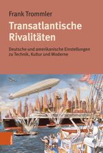 Transatlantische Rivalitäten: Deutsche und amerikanische Einstellungen zu Technik, Kultur und Moderne Cover des Buches Transatlantische Rivalitäten: Deutsche und amerikanische Einstellungen zu Technik, Kultur und Moderne (ISBN: 9783412529819)