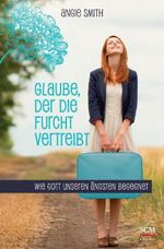 Glaube, der die Furcht vertreibt Cover des Buches Glaube, der die Furcht vertreibt (ISBN: 9783417265804)