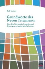 Grundworte des Neuen Testaments: Eine Einführung in Sprache und Sinn der urchristlichen Schriften Cover des Buches Grundworte des Neuen Testaments: Eine Einführung in Sprache und Sinn der urchristlichen Schriften (ISBN: 9783417265873)