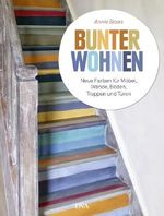 Bunter wohnen: Neue Farben für Möbel, Wände, Böden, Treppen und Türen Cover des Buches Bunter wohnen: Neue Farben für Möbel, Wände, Böden, Treppen und Türen (ISBN: 9783421039392)