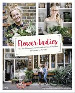 Flower Ladies: Von der Pflanzen-Leidenschaft zur Geschäftsidee. 20 Frauen im Porträt Cover des Buches Flower Ladies: Von der Pflanzen-Leidenschaft zur Geschäftsidee. 20 Frauen im Porträt (ISBN: 9783421040916)