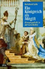 Ein Königreich als Mitgift. Heiratspolitik in der Geschichte Cover des Buches Ein Königreich als Mitgift. Heiratspolitik in der Geschichte (ISBN: 9783421050830)
