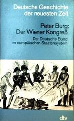 Der Wiener Kongress, der Deutsche Bund im europäischen Staatensystem (Deutsche Geschichte der neuesten Zeit) Cover des Buches Der Wiener Kongress, der Deutsche Bund im europäischen Staatensystem (Deutsche Geschichte der neuesten Zeit) (ISBN: 9783423045018)