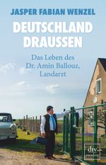 Deutschland draußen - Das Leben des Dr. Amin Ballouz, Landarzt Cover des Buches Deutschland draußen - Das Leben des Dr. Amin Ballouz, Landarzt (ISBN: 9783423260961)