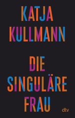 Die Singuläre Frau Cover des Buches Die Singuläre Frau (ISBN: 9783423352123)