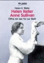 Helen Keller, Anne Sullivan - Öffne mir das Tor zur Welt Cover des Buches Helen Keller, Anne Sullivan - Öffne mir das Tor zur Welt (ISBN: 9783423790345)