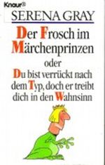 Der Frosch im Märchenprinzen oder Du bist verrückt nach dem Typ, doch er treibt dich in den Wahnsinn Cover des Buches Der Frosch im Märchenprinzen oder Du bist verrückt nach dem Typ, doch er treibt dich in den Wahnsinn (ISBN: 9783426602584)