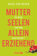 Mutterseelenalleinerziehend: Ein Kind und weg vom Fenster? Cover des Buches Mutterseelenalleinerziehend: Ein Kind und weg vom Fenster? (ISBN: 9783426785775)