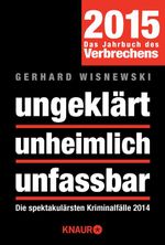 ungeklärt unheimlich unfassbar. Die spektakulärsten Kriminalfälle 2014 Cover des Buches ungeklärt unheimlich unfassbar. Die spektakulärsten Kriminalfälle 2014 (ISBN: 9783426787113)