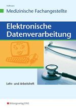 Elektronische Datenverarbeitung - Medizinische Fachangestellte: Lehr- und Arbeitsheft (Elektronische Datenverabeitung für die Medizinische Fachangestellte) Cover des Buches Elektronische Datenverarbeitung - Medizinische Fachangestellte: Lehr- und Arbeitsheft (Elektronische Datenverabeitung für die Medizinische Fachangestellte) (ISBN: 9783427920120)