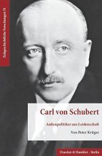 Carl von Schubert.: Außenpolitiker aus Leidenschaft. Sein Beitrag zur internationalen Politik und europäischen Ordnung in der Ära der Weimarer Republik. (Zeitgeschichtliche Forschungen, Band 51) Cover des Buches Carl von Schubert.: Außenpolitiker aus Leidenschaft. Sein Beitrag zur internationalen Politik und europäischen Ordnung in der Ära der Weimarer Republik. (Zeitgeschichtliche Forschungen, Band 51) (ISBN: 9783428149506)
