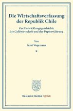 Die Wirtschaftsverfassung der Republik Chile.: Zur Entwicklungsgeschichte der Geldwirtschaft und der Papierwährung. (Duncker & Humblot reprints) Cover des Buches Die Wirtschaftsverfassung der Republik Chile.: Zur Entwicklungsgeschichte der Geldwirtschaft und der Papierwährung. (Duncker & Humblot reprints) (ISBN: 9783428171231)