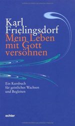 Mein Leben mit Gott versöhnen: Ein Kursbuch für geistliches Wachsen und Begleiten Cover des Buches Mein Leben mit Gott versöhnen: Ein Kursbuch für geistliches Wachsen und Begleiten (ISBN: 9783429029777)