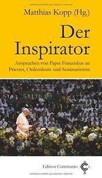 Der Inspirator: Ansprachen von Papst Franziskus an Priester, Ordensleute und Seminaristen (Edition Communio) Cover des Buches Der Inspirator: Ansprachen von Papst Franziskus an Priester, Ordensleute und Seminaristen (Edition Communio) (ISBN: 9783429044862)