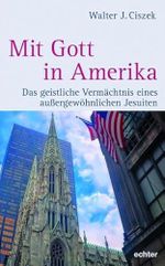 Mit Gott in Amerika: Das geistliche Vermächtnis eines außergewöhnlichen Jesuiten Cover des Buches Mit Gott in Amerika: Das geistliche Vermächtnis eines außergewöhnlichen Jesuiten (ISBN: 9783429054465)