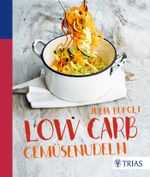 Low Carb Gemüsenudeln Cover des Buches Low Carb Gemüsenudeln (ISBN: 9783432103846)