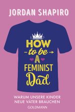 How to Be a Feminist Dad Cover des Buches How to Be a Feminist Dad (ISBN: 9783442179725)