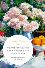 Warum Jane Austen ohne Flieder nicht leben konnte: Vom Philosophieren im Garten Cover des Buches Warum Jane Austen ohne Flieder nicht leben konnte: Vom Philosophieren im Garten (ISBN: 9783442717309)