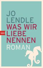 Was wir Liebe nennen Cover des Buches Was wir Liebe nennen (ISBN: 9783442749638)