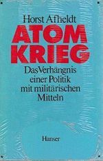 Atomkrieg: Das Verhängnis einer Politik mit militärischen Mitteln Cover des Buches Atomkrieg: Das Verhängnis einer Politik mit militärischen Mitteln (ISBN: 9783446140448)