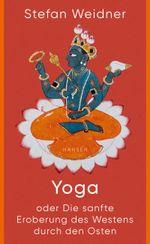 Yoga oder Die sanfte Eroberung des Westens durch den Osten Cover des Buches Yoga oder Die sanfte Eroberung des Westens durch den Osten (ISBN: 9783446276147)