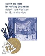 Durch die Welt im Auftrag des Herrn: Reisen von Pietisten im 18. Jahrhundert (Kataloge der Franckeschen Stiftungen, Band 35) Cover des Buches Durch die Welt im Auftrag des Herrn: Reisen von Pietisten im 18. Jahrhundert (Kataloge der Franckeschen Stiftungen, Band 35) (ISBN: 9783447109673)