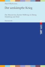 Der umkämpfte Krieg: Das Museum des Zweiten Weltkriegs in Danzig. Entstehung und Streit (Polnische Profile, Band 5) Cover des Buches Der umkämpfte Krieg: Das Museum des Zweiten Weltkriegs in Danzig. Entstehung und Streit (Polnische Profile, Band 5) (ISBN: 9783447110358)