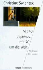 Mit 40 depressiv, mit 70 um die Welt. Wie Frauen älter werden. Cover des Buches Mit 40 depressiv, mit 70 um die Welt. Wie Frauen älter werden. (ISBN: 9783451040108)