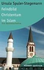 Feindbild Christentum im Islam: Eine Bestandsaufnahme Cover des Buches Feindbild Christentum im Islam: Eine Bestandsaufnahme (ISBN: 9783451054372)