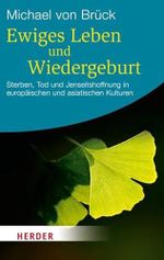 Ewiges Leben und Wiedergeburt: Sterben, Tod und Jenseitshoffnung in europäischen und asiatischen Kulturen (HERDER spektrum) Cover des Buches Ewiges Leben und Wiedergeburt: Sterben, Tod und Jenseitshoffnung in europäischen und asiatischen Kulturen (HERDER spektrum) (ISBN: 9783451064692)