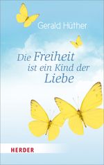Die Freiheit ist ein Kind der Liebe - Die Liebe ist ein Kind der Freiheit Cover des Buches Die Freiheit ist ein Kind der Liebe - Die Liebe ist ein Kind der Freiheit (ISBN: 9783451068713)